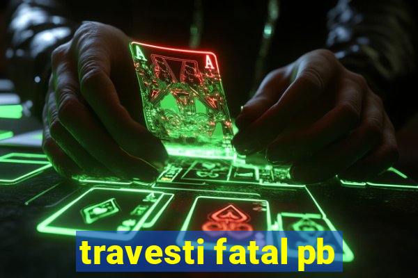 travesti fatal pb